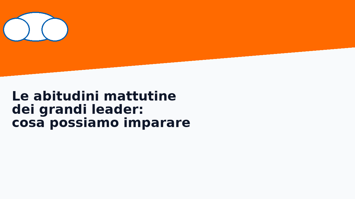 Le abitudini mattutine dei grandi leader: cosa possiamo imparare